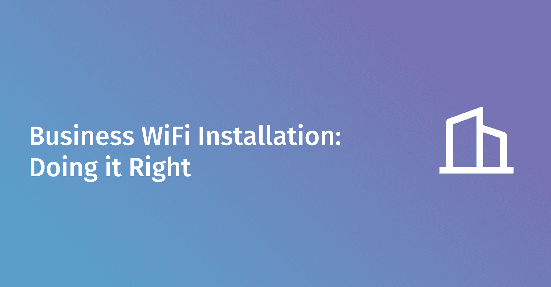 Business WiFi Installation: Doing it Right