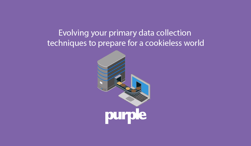 Evolving your primary data collection techniques to prepare for a cookieless world