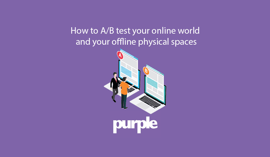 How to A/B test your online world and your offline physical space