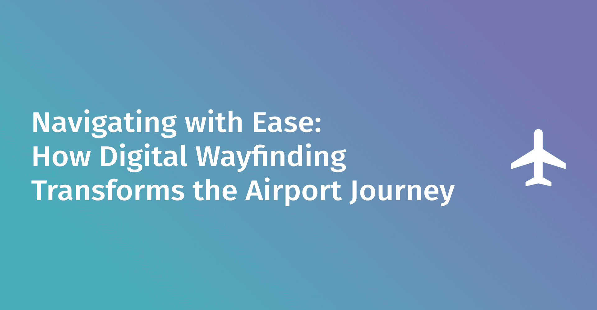 Navigating with Ease: How Digital Wayfinding Transforms the Airport Journey