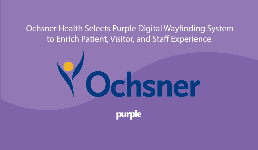 Ochsner Health Selects Purple Digital Wayfinding System to Enrich Patient, Visitor, and Staff Experience