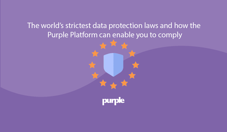The world's strictest data protection laws and how the Purple Platform can enable you to comply