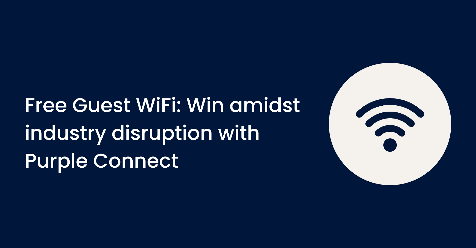 Free Guest WiFi: Win amidst industry disruption with Purple Connect